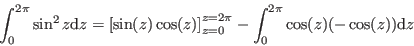 \begin{displaymath}
\int_{0}^{2 \pi} \sin^2 z\mathrm{d}z = \left[ \sin(z) \cos (...
...0}^{z=2\pi} - \int_{0}^{2 \pi} \cos (z) (-\cos(z)) \mathrm{d}z
\end{displaymath}