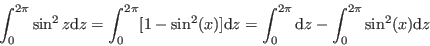 \begin{displaymath}
\int_{0}^{2 \pi} \sin^2 z\mathrm{d}z = \int_{0}^{2 \pi} [1 -...
...}^{2 \pi} \mathrm{d}z - \int_{0}^{2 \pi} \sin^2(x) \mathrm{d}z
\end{displaymath}