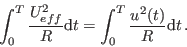 \begin{displaymath}
\int_{0}^{T} \frac{U^2_{eff}}{R}\mathrm{d}t = \int_{0}^{T} \frac{u^2(t)}{R}\mathrm{d}t\,.
\end{displaymath}